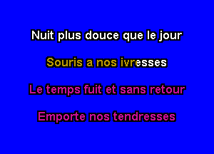 Nuit plus douce que lejour

Souris a nos ivresses