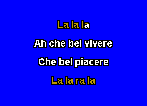 La la la

Ah che bel vivere

Che bel piacere

La la ra la