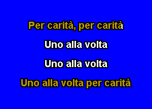 Per carita, per carita
Uno alla volta

Uno alla volta

Uno alla volta per carita