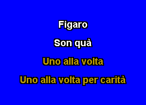 Figaro
Son qua

Uno alla volta

Uno alla volta per carita