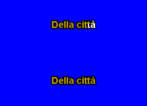 Della citta

Della citta