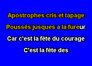 Apostrophes cris et tapage
Pouss6.s jusques a la fureur
Car c'est la ffete du courage

C'est la ffete des