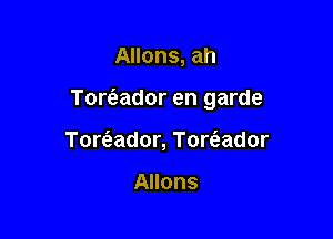 Allons, ah

Torc'eador en garde

Toriaador, Tore'aador

Allons