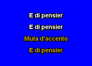 E di pensier
E di pensier

Muta d'accento

E di pensier