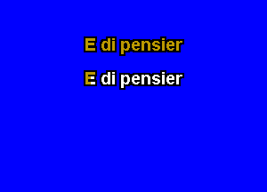 E di pensier

E di pensier