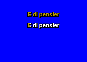 E di pensier

E di pensier