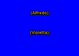 (Alfredo)

(Violetta)