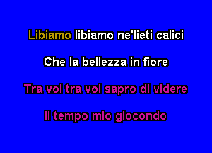 Libiamo Iibiamo ne'lieti calici

Che la bellezza in f'lore