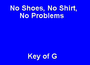 No Shoes, No Shirt,
No Problems