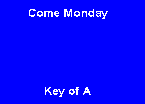 Come Monday