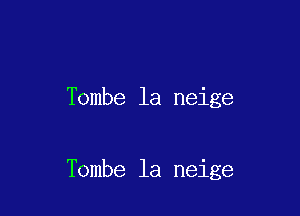 Tombe la neige

Tombe la neige