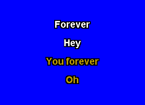 Forever

Hey

You forever

Oh