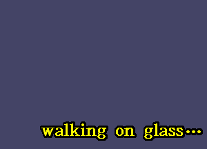 walking on glass