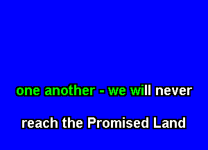 one another - we will never

reach the Promised Land
