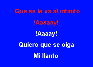 !Aaaay!

Quiero que se oiga
Mi llanto