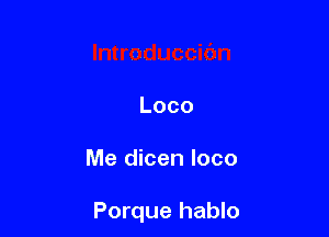 Loco

Me dicen loco

Porque hablo