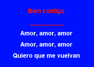 Amor, amor, amor

Amor, amor, amor

Quiero que me vuelvan