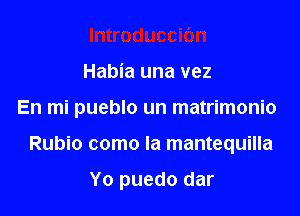 Habia una vez

En mi pueblo un matrimonio

Rubio como la mantequilla

Yo puedo dar