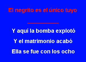 Y aqui Ia bomba explotb

Y el matrimonio acabc')

Ella se fue con Ios ocho