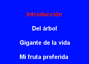 Del arbol

Gigante de la Vida

Mi fruta preferida