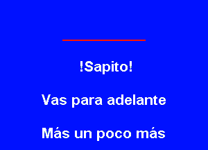 !Sapno!

Vas para adelante

Me'is un poco me'ls