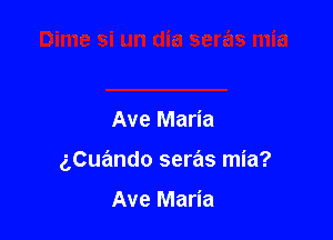 Ave Maria

gCuando seras mia?

Ave Maria