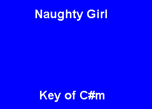 Naughty Girl

Key of Citm