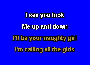 I see you look

Me up and down

I'll be your naughty girl

I'm calling all the girls