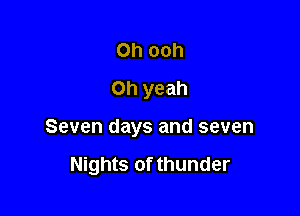 0h ooh
Oh yeah

Seven days and seven

Nights of thunder