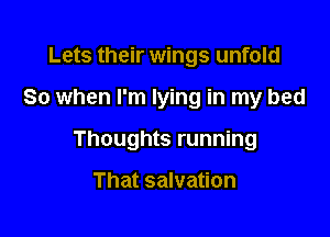 Lets their wings unfold

So when I'm lying in my bed

Thoughts running

That salvation
