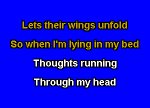 Lets their wings unfold

So when I'm lying in my bed

Thoughts running

Through my head