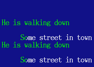 He is walking down

Some street in town
He is walking down

Some street in town