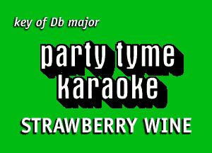 key of Db major

DBNU lUmB

Ha Pa 0 H 8
STRAWBERRY WINE