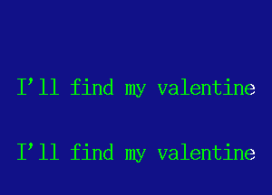 I ll find my valentine

I ll find my valentine