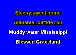 Sleepy sweet home

Alabama roll tide roll

Muddy water Mississippi

Blessed Graceland