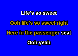 Sitting next to him

Ooh life's so sweet right

Here in the passenger seat

Ooh yeah