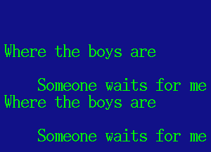 Where the boys are

Someone waits for me
Where the boys are

Someone waits for me