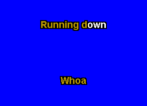 Running down