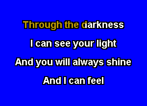 Through the darkness

I can see your light

And you will always shine

And I can feel