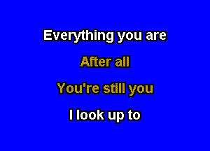 Everything you are
A eraH

You're still you

Hook up to