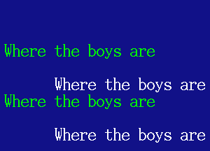 Where the boys are

Where the boys are
Where the boys are

Where the boys are