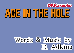 DKKaraoke

mmm-E

Words 8L Music by
D. Adkins
