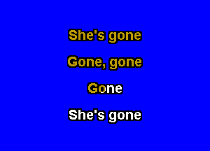 She's gone
Gone, gone

Gone

She's gone