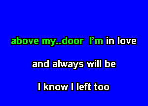 above my..door Pm in love

and always will be

I know I left too