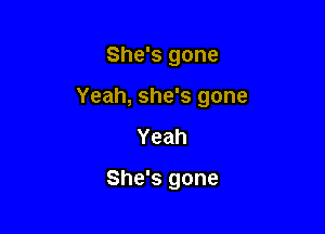 She's gone

Yeah, she's gone

Yeah

She's gone