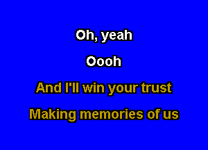 Oh, yeah
Oooh

And I'll win your trust

Making memories of us