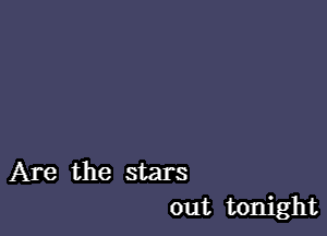 Are the stars
out tonight