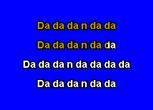 Dadadandada
Dadadandada

Dadadandadadada

Dadadandada