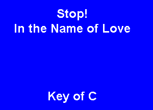 Stop!
In the Name of Love
