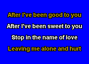 After I've been good to you
After I've been sweet to you
Stop in the name of love

Leaving me alone and hurt